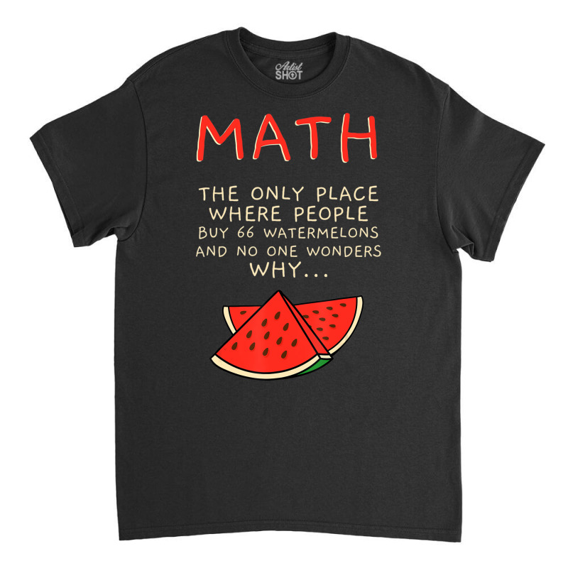 Math And Watermelons Mathematics Calculation Numbe Classic T-shirt by ewubea | Artistshot