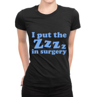 I Put The Zzz In Surgery Anesthesiologist T Shirt Ladies Fitted T-shirt | Artistshot