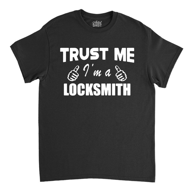 Locksmith Trust Me I M A Locksmith Classic T-shirt by Lumintu Art | Artistshot