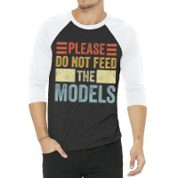 Please Don't Feed The Models Funny Sarcastic T Shi 3/4 Sleeve Shirt | Artistshot