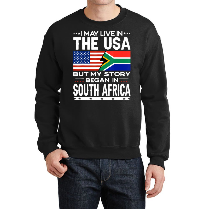 I May Live In The Usa But Story Began In South Afr Crewneck Sweatshirt | Artistshot