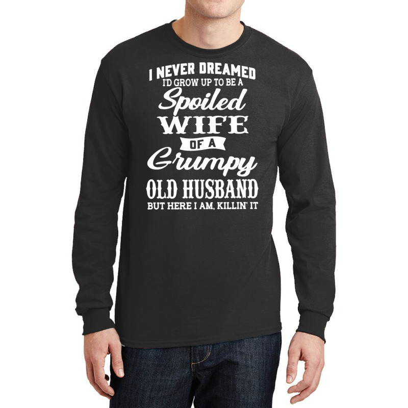 I Never Dreamed I'd Grow Up To Be A Spoiled Wife P Long Sleeve Shirts | Artistshot