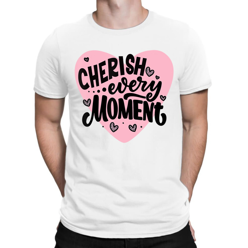 Cherish Every Moment T Shirt T-shirt | Artistshot