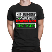 Hip Surgery Completed Recovery Mode Engaged Replac T-shirt | Artistshot