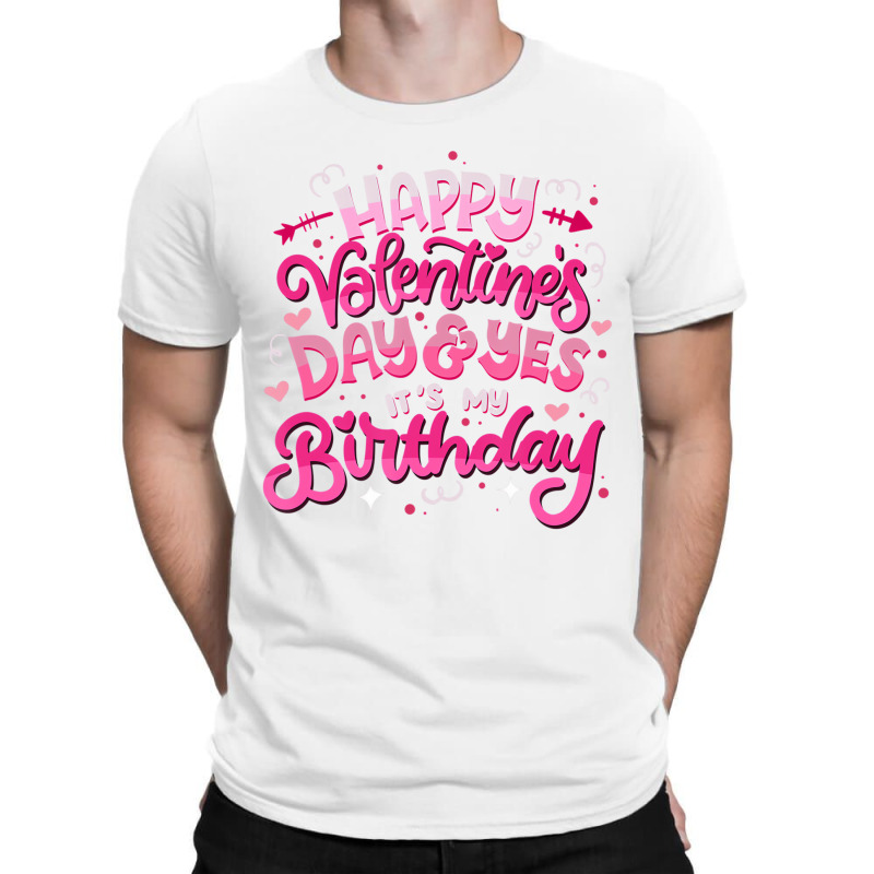 Happy Valentine's Day And Yes It's My Birthday T S T-shirt | Artistshot