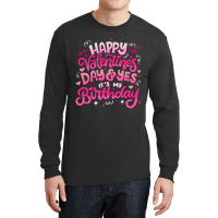 Happy Valentine's Day And Yes It's My Birthday T S Long Sleeve Shirts | Artistshot