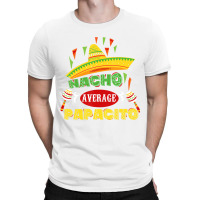 Mens Nacho Average Papacito Dad Funny Father's Day T-shirt | Artistshot