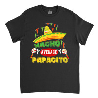 Mens Nacho Average Papacito Dad Funny Father's Day Classic T-shirt | Artistshot