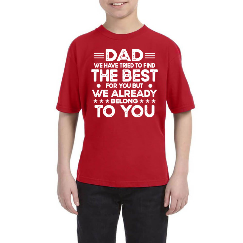 Dad Dad We Have Tried To Find The Best For Youth Tee | Artistshot