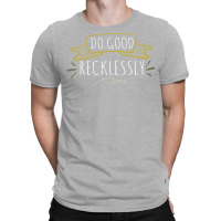 Do Good Recklessly T-shirt | Artistshot