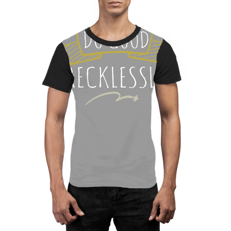 Do Good Recklessly Graphic T-shirt by riolomehanl | Artistshot