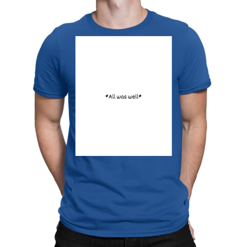 All Was Well 2 T-Shirt by gwozdztobackn | Artistshot