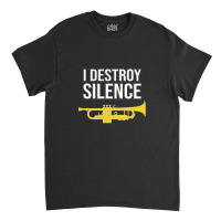 Trumpet - I Destroy Silence - Funny Trumpet Gift Classic T-shirt | Artistshot