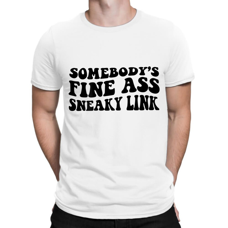 Somebody's Fine Ass Sneaky Link T Shirt T-shirt | Artistshot