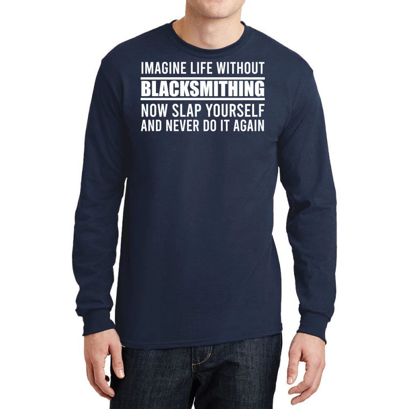 Cant Imagine Life Without Blacksmithing Trending Long Sleeve Shirts by abadchzoumae | Artistshot