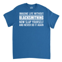 Cant Imagine Life Without Blacksmithing Trending Classic T-shirt | Artistshot