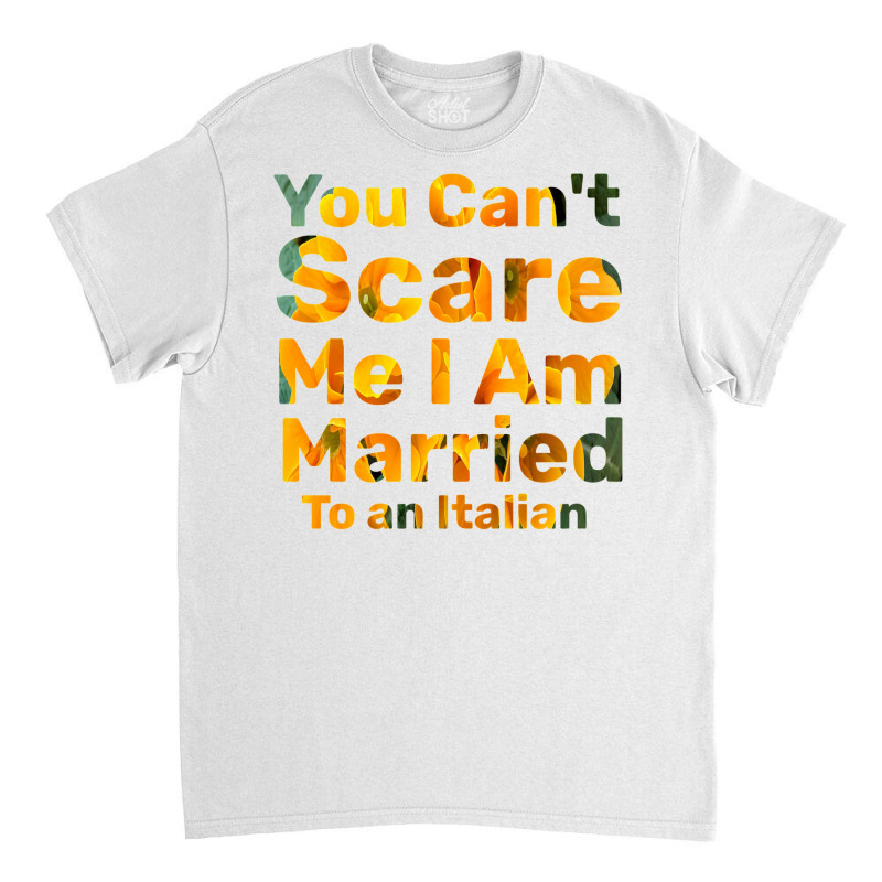 You Can't Scare Me I Am Married To An Italian 1 Classic T-shirt by afzalykamitoi | Artistshot