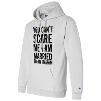 You Can't Scare Me I Am Married To An Italian 3 Champion Hoodie | Artistshot