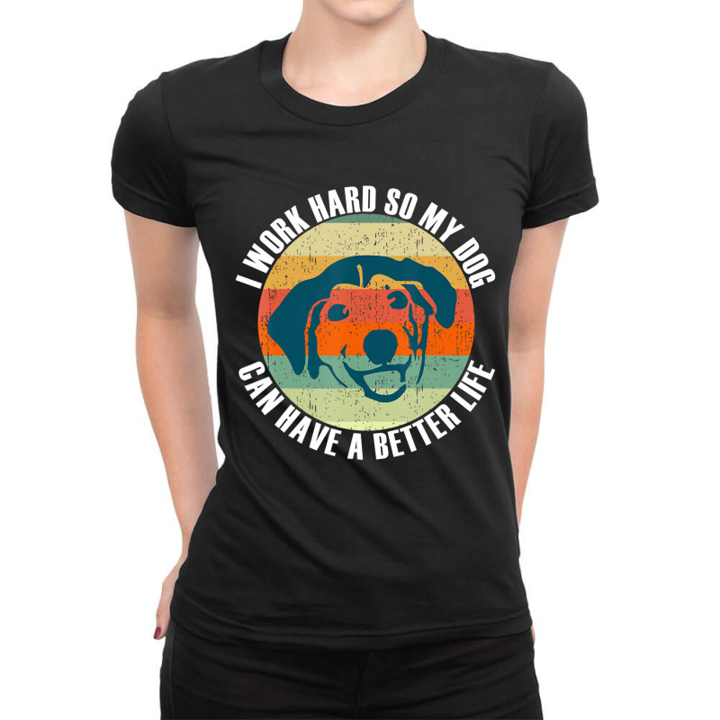 I Work Hard So My Dog Can Have A Better Life T Shi Ladies Fitted T-Shirt by alampimeis | Artistshot