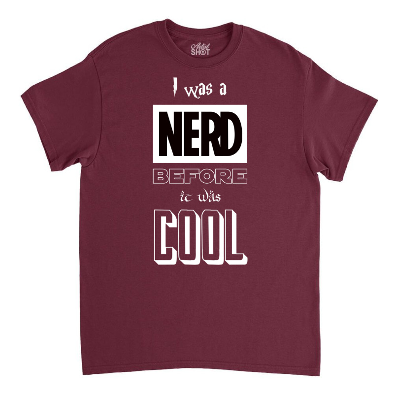 I Was A Nerd Before It Was Cool  Pop Culture Font Classic T-shirt by pertelkuimol | Artistshot