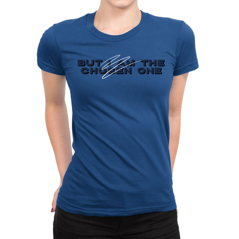 But I Am The Chosen One Ladies Fitted T-Shirt by heathybatevam | Artistshot