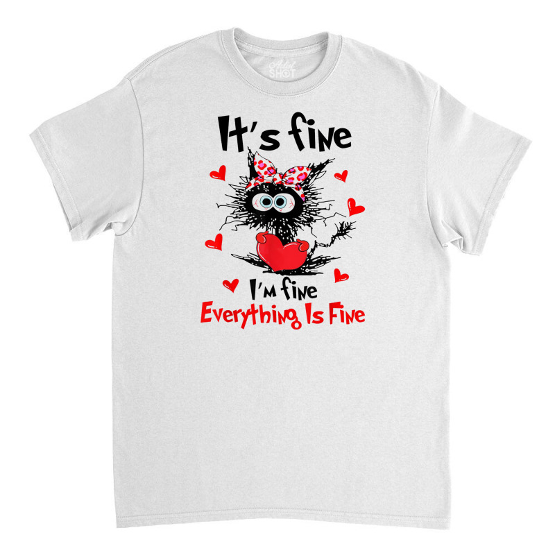 Its Fine Funny Cat Classic T-shirt | Artistshot