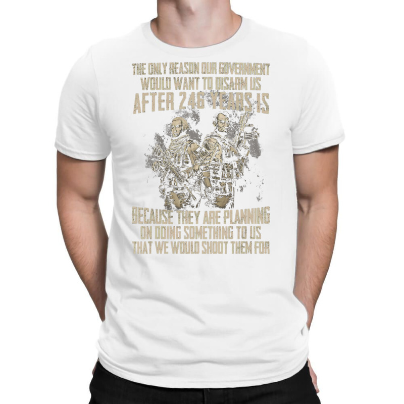 The Only Reason Our Government Would Want To Disar T-shirt | Artistshot