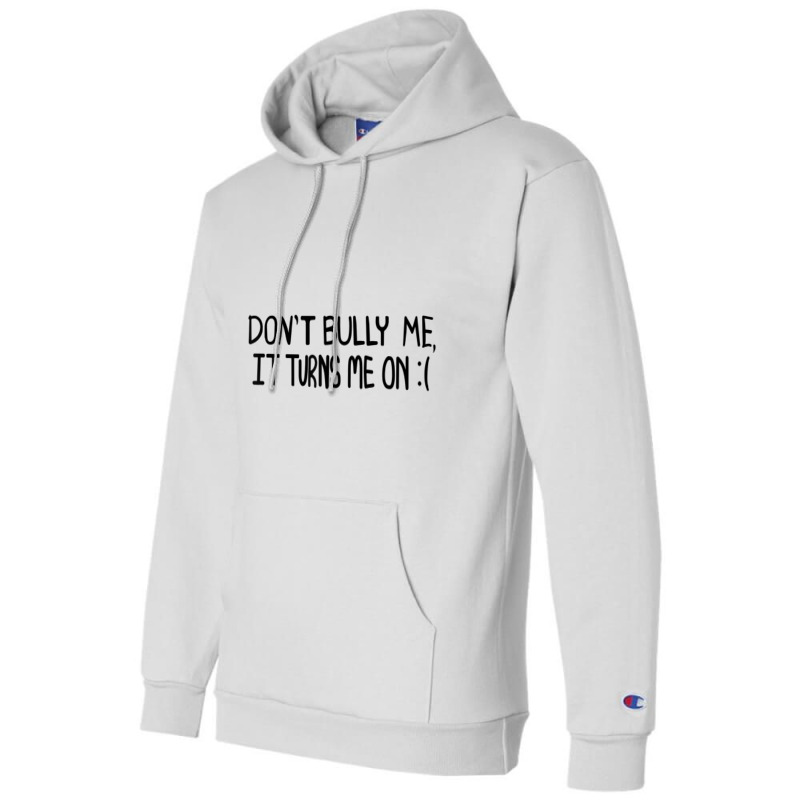 Don't Bully Me It Turns Me On Funny Saying T Shirt Champion Hoodie | Artistshot