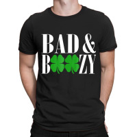 Bad And Boozy Funny St Patricks Day Green Luck T S T-shirt | Artistshot