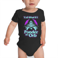 Y'all Mind If I Ponder My Orb   Pondering My Orb T Baby Bodysuit | Artistshot