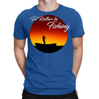 Id Rather Be Fishing Quote T-shirt | Artistshot