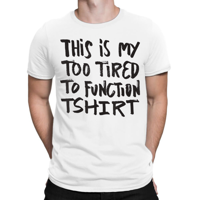 This Is My Too Tired To Function Tshirt   Funny Hu T-shirt | Artistshot