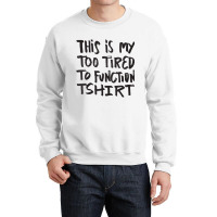 This Is My Too Tired To Function Tshirt   Funny Hu Crewneck Sweatshirt | Artistshot