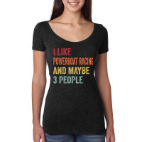 I Like Powerboat Racing Maybe 3 People Powerboat R Women's Triblend Scoop T-shirt | Artistshot