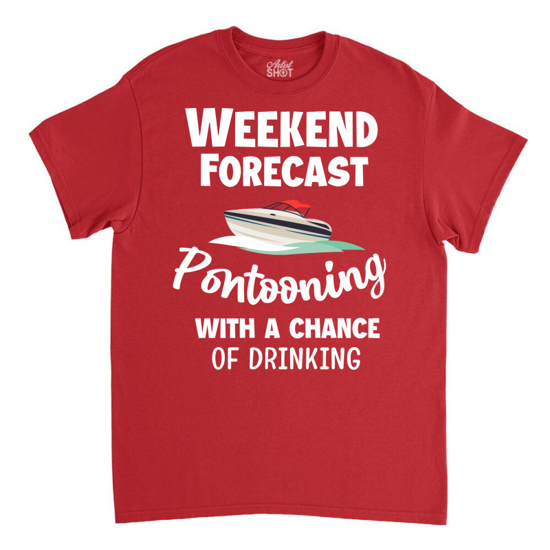 Weekend Forecast Pontooning Pontoon Boat Funny Boa Classic T-shirt | Artistshot