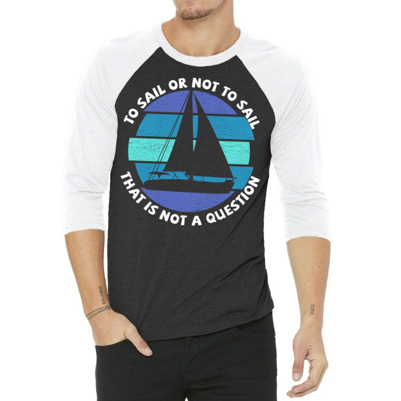 Sailing To Sail Or Not To Sail That Is Not A Quest 3/4 Sleeve Shirt | Artistshot