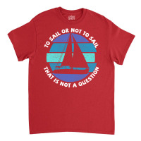 Sailing To Sail Or Not To Sail That Is Not A Quest Classic T-shirt | Artistshot