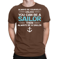 Sailing Always Be Yourself Unless You Can Be A Sai T-shirt | Artistshot