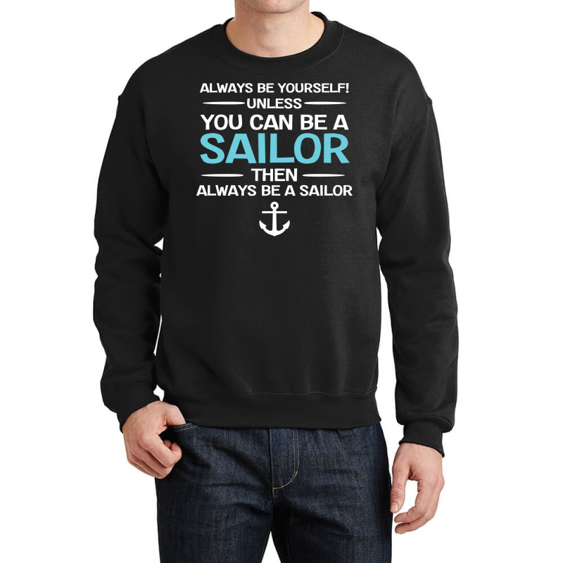 Sailing Always Be Yourself Unless You Can Be A Sai Crewneck Sweatshirt | Artistshot