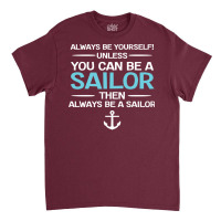 Sailing Always Be Yourself Unless You Can Be A Sai Classic T-shirt | Artistshot