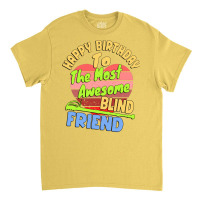 Happy Birthday To The Most Awesome Blind Friend Fo Classic T-shirt | Artistshot