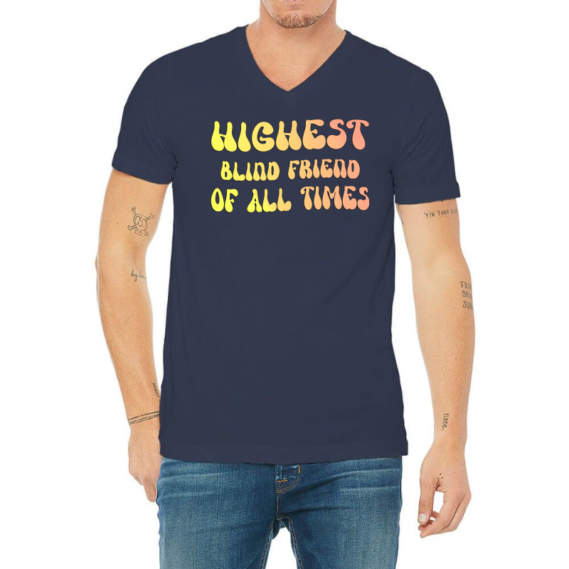 Highest Blind Friend Of All Times Gift For The Vis V-neck Tee | Artistshot