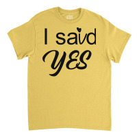 I Said Yes Love Classic T-shirt | Artistshot