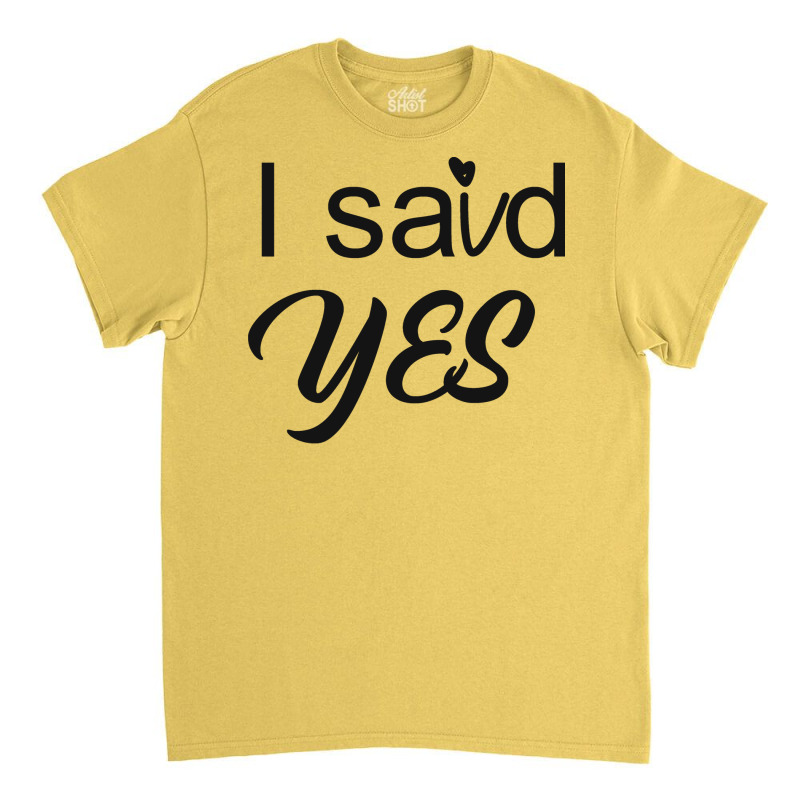 I Said Yes Love Classic T-shirt | Artistshot