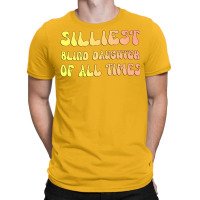 Silliest Blind Daughter Of All Times Gift For The T-shirt | Artistshot