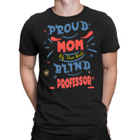 Proud Mom Of The Best Blind Professor Gift For The T-shirt | Artistshot