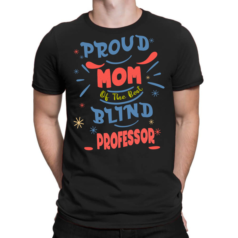 Proud Mom Of The Best Blind Professor Gift For The T-shirt | Artistshot