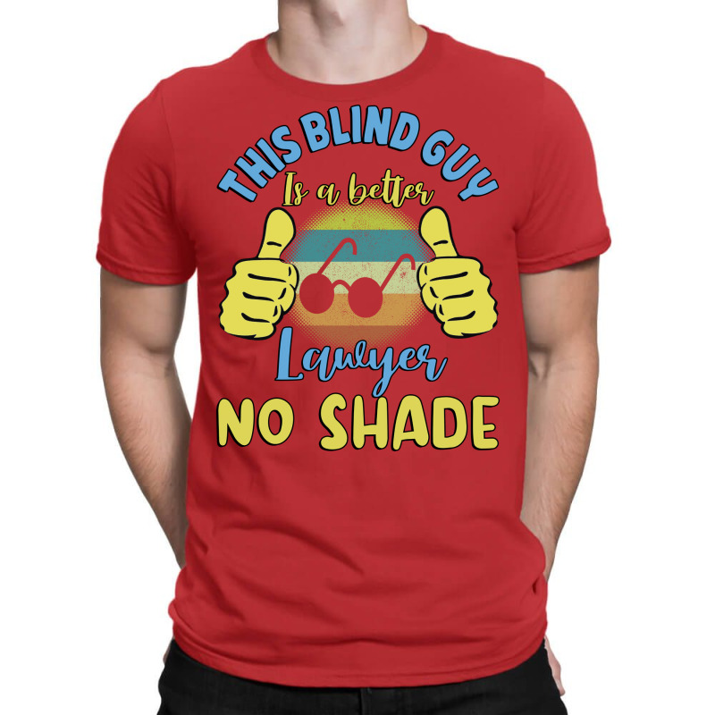 This Blind Guy Is A Better Lawyer No Shade Gift Fo T-shirt | Artistshot