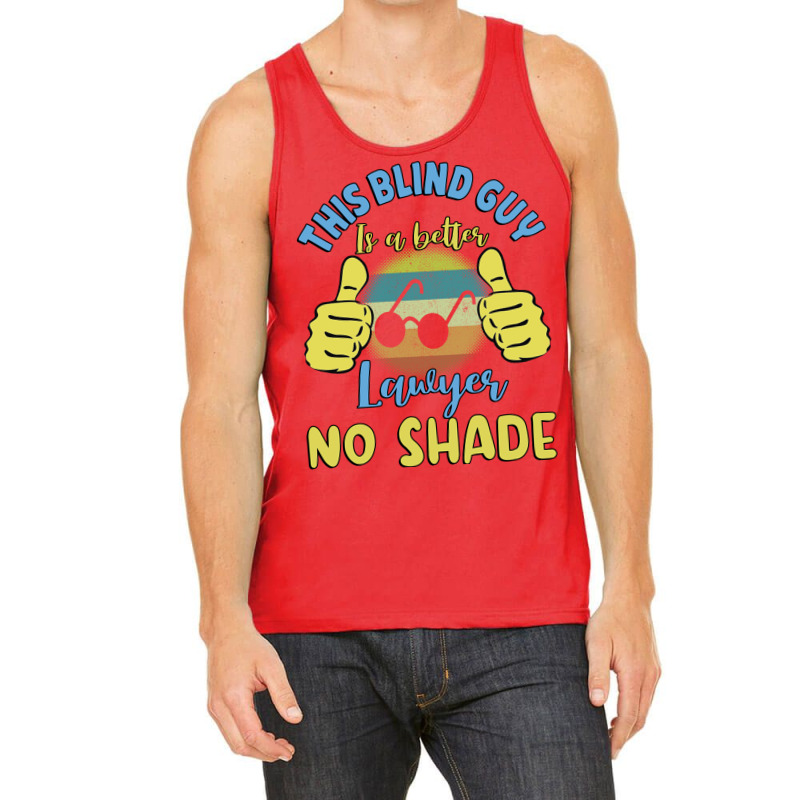 This Blind Guy Is A Better Lawyer No Shade Gift Fo Tank Top | Artistshot