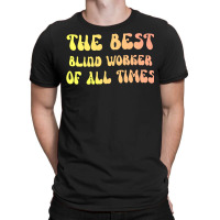 The Best Blind Worker Of All Times Gift For The Vi T-shirt | Artistshot